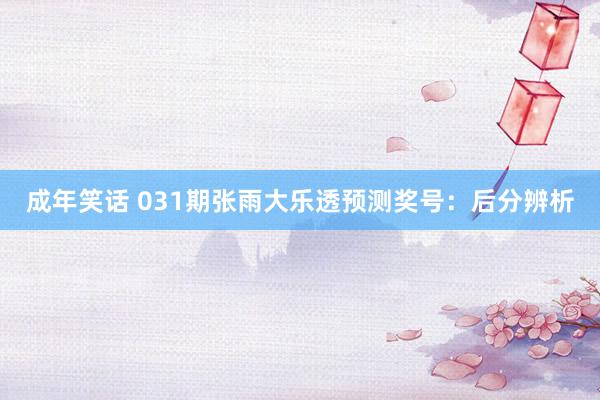 成年笑话 031期张雨大乐透预测奖号：后分辨析