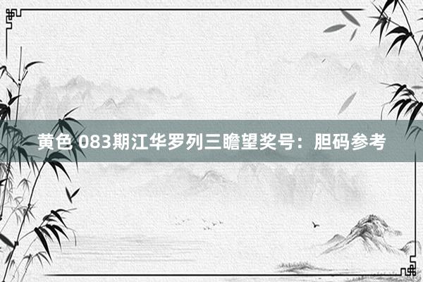 黄色 083期江华罗列三瞻望奖号：胆码参考