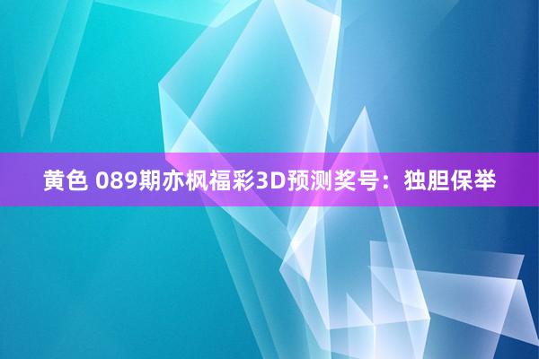 黄色 089期亦枫福彩3D预测奖号：独胆保举