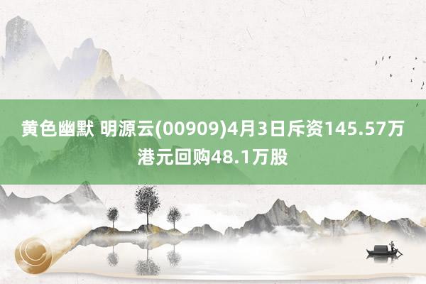 黄色幽默 明源云(00909)4月3日斥资145.57万港元回购48.1万股