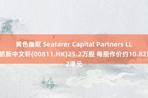 黄色幽默 Seafarer Capital Partners LLC减抓新中文轩(00811.HK)25.2万股 每股作价约10.82港元